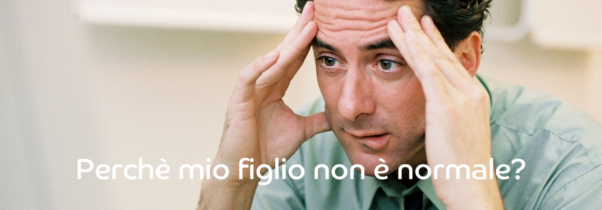 Perchè mio figlio non è normale?